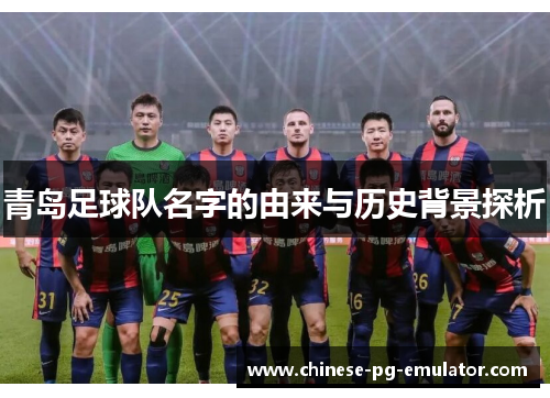 青岛足球队名字的由来与历史背景探析