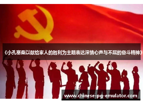 《小孔塞桑以献给家人的胜利为主题表达深情心声与不屈的奋斗精神》