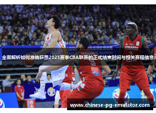 全面解析如何准确获悉2023赛季CBA联赛的正式结束时间与相关赛程信息 全面解析如何准确获悉2023赛季CBA联赛的正式结束时间与相关赛程信息