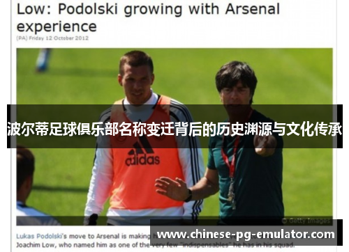 波尔蒂足球俱乐部名称变迁背后的历史渊源与文化传承 波尔蒂足球俱乐部名称变迁背后的历史渊源与文化传承